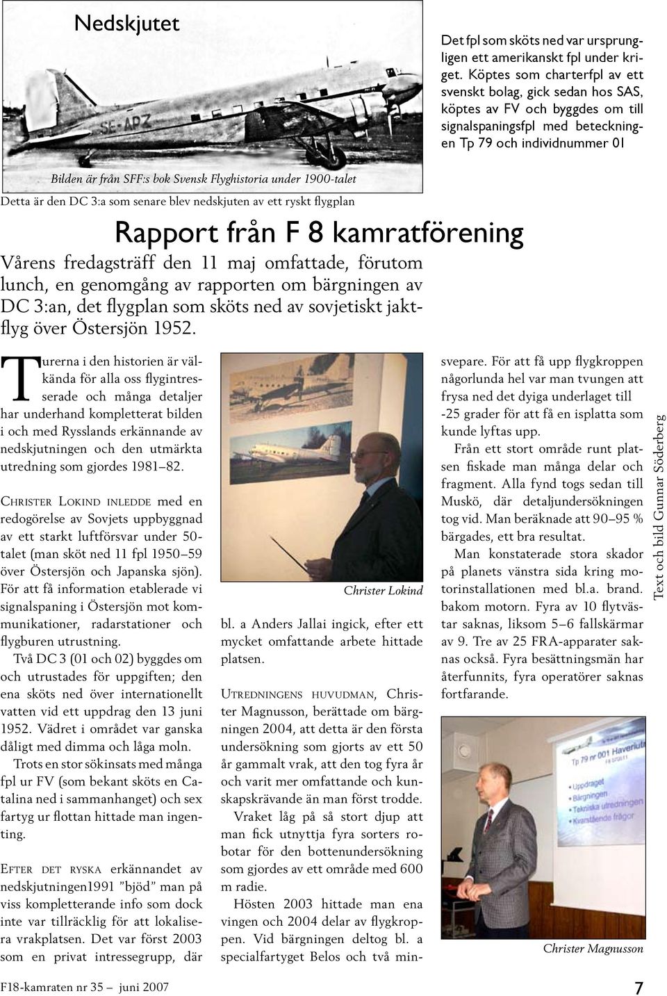 Flyghistoria under 1900-talet Detta är den DC 3:a som senare blev nedskjuten av ett ryskt flygplan Rapport från F 8 kamratförening Vårens fredagsträff den 11 maj omfattade, förutom lunch, en