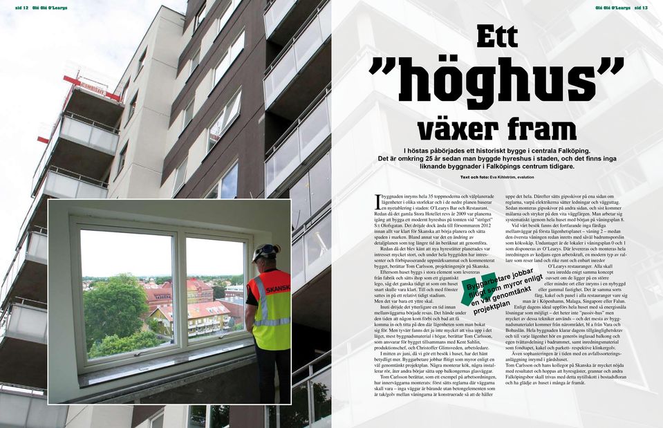 Text och foto: Eva Kihlström, evalution I byggnaden inryms hela 35 toppmoderna och välplanerade lägenheter i olika storlekar och i de nedre planen huserar en nyetablering i staden: O Learys Bar och