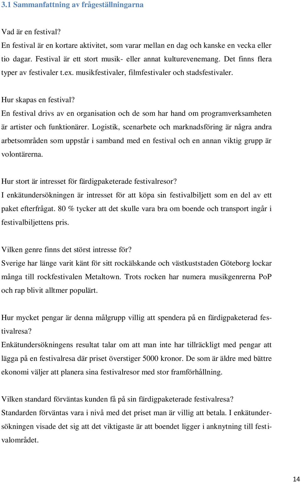 En festival drivs av en organisation och de som har hand om programverksamheten är artister och funktionärer.