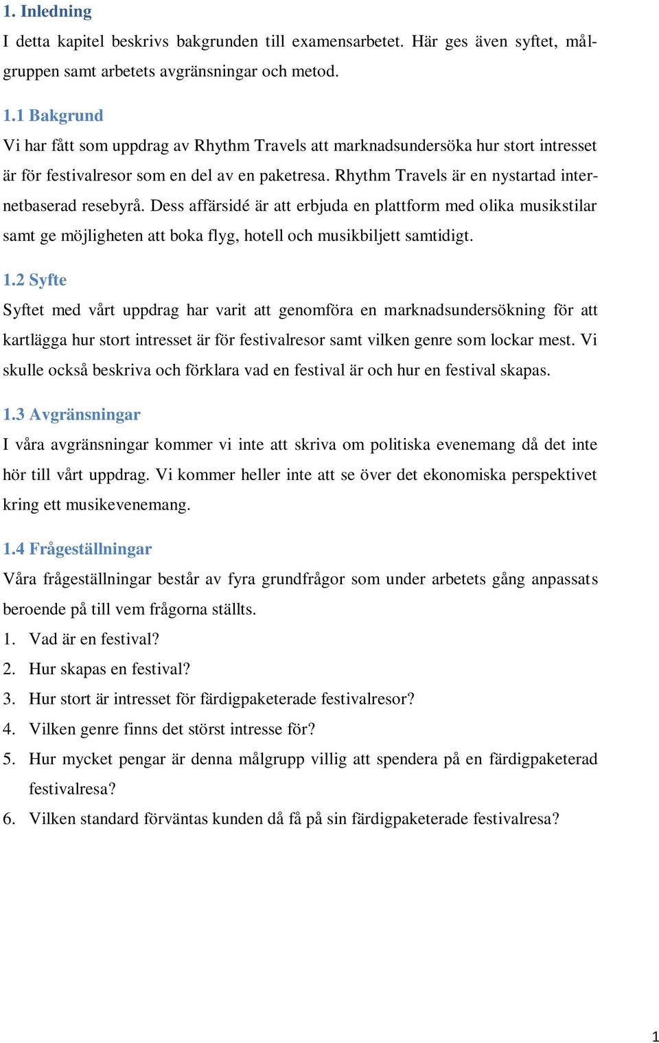 Dess affärsidé är att erbjuda en plattform med olika musikstilar samt ge möjligheten att boka flyg, hotell och musikbiljett samtidigt. 1.