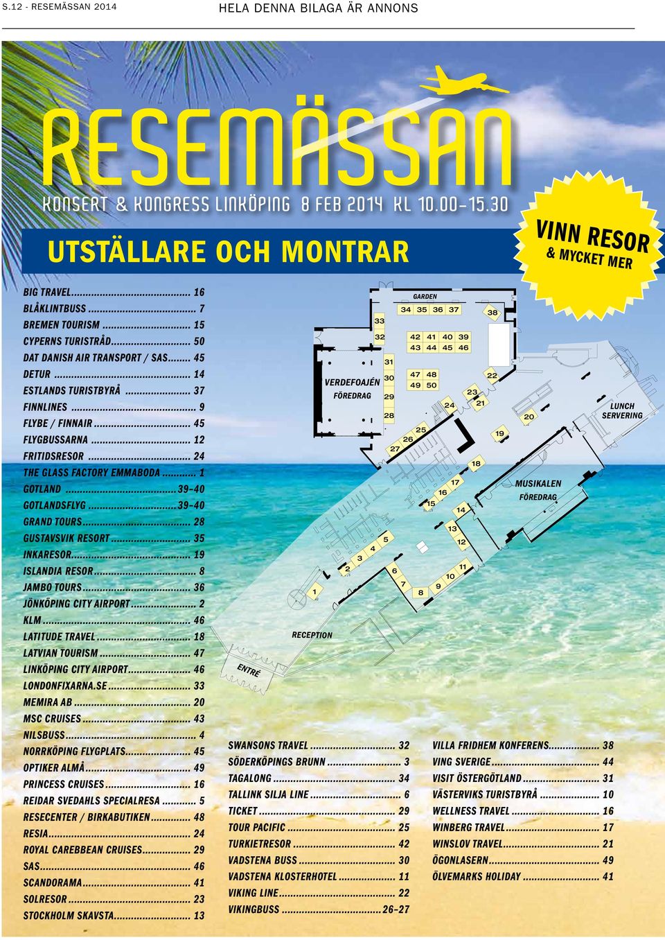 .. 24 The Glass Factory Emmaboda... 1 Gotland...39 40 Gotlandsflyg...39 40 Grand Tours... 28 Gustavsvik Resort... 35 Inkaresor... 19 Islandia Resor... 8 Jambo Tours... 36 Jönköping city Airport.