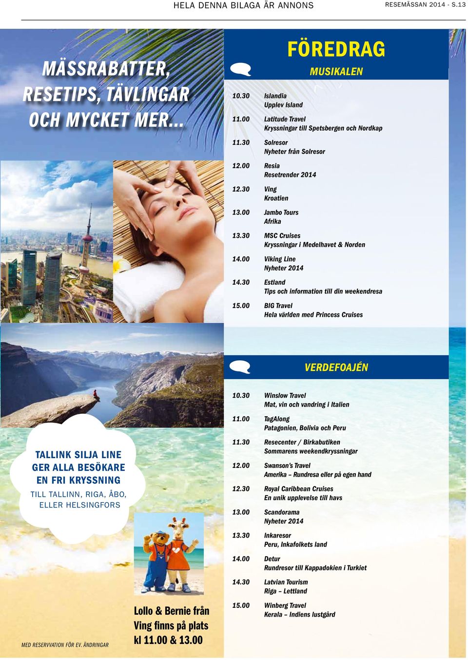 30 MSC Cruises Kryssningar i Medelhavet & Norden 14.00 Viking Line Nyheter 2014 14.30 Estland Tips och information till din weekendresa 15.
