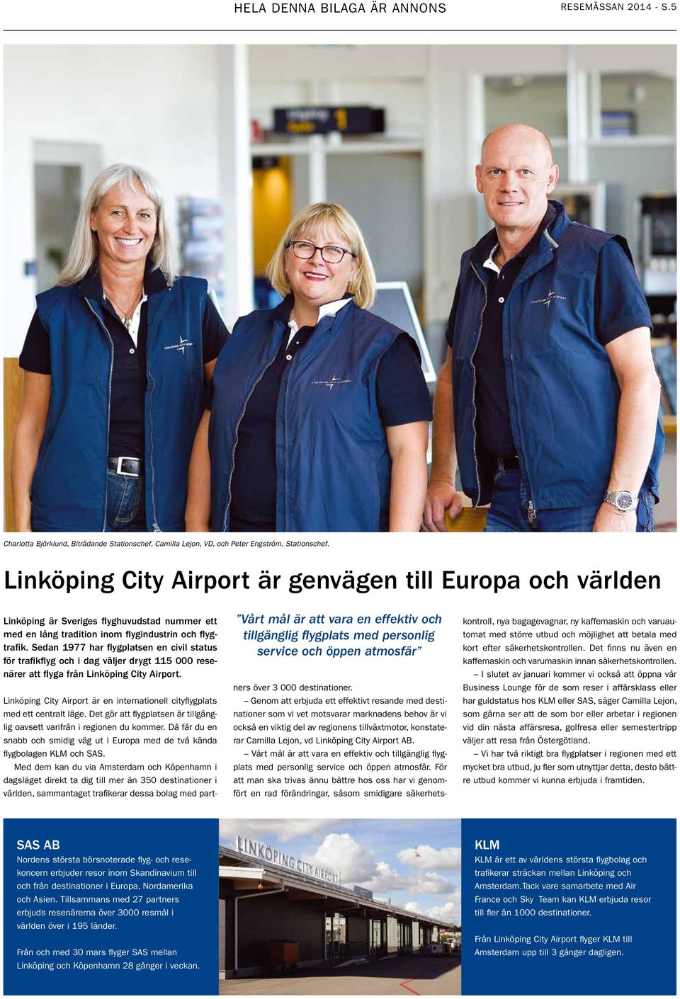 Sedan 1977 har flygplatsen en civil status för trafikflyg och i dag väljer drygt 115 000 resenärer att flyga från Linköping City Airport.