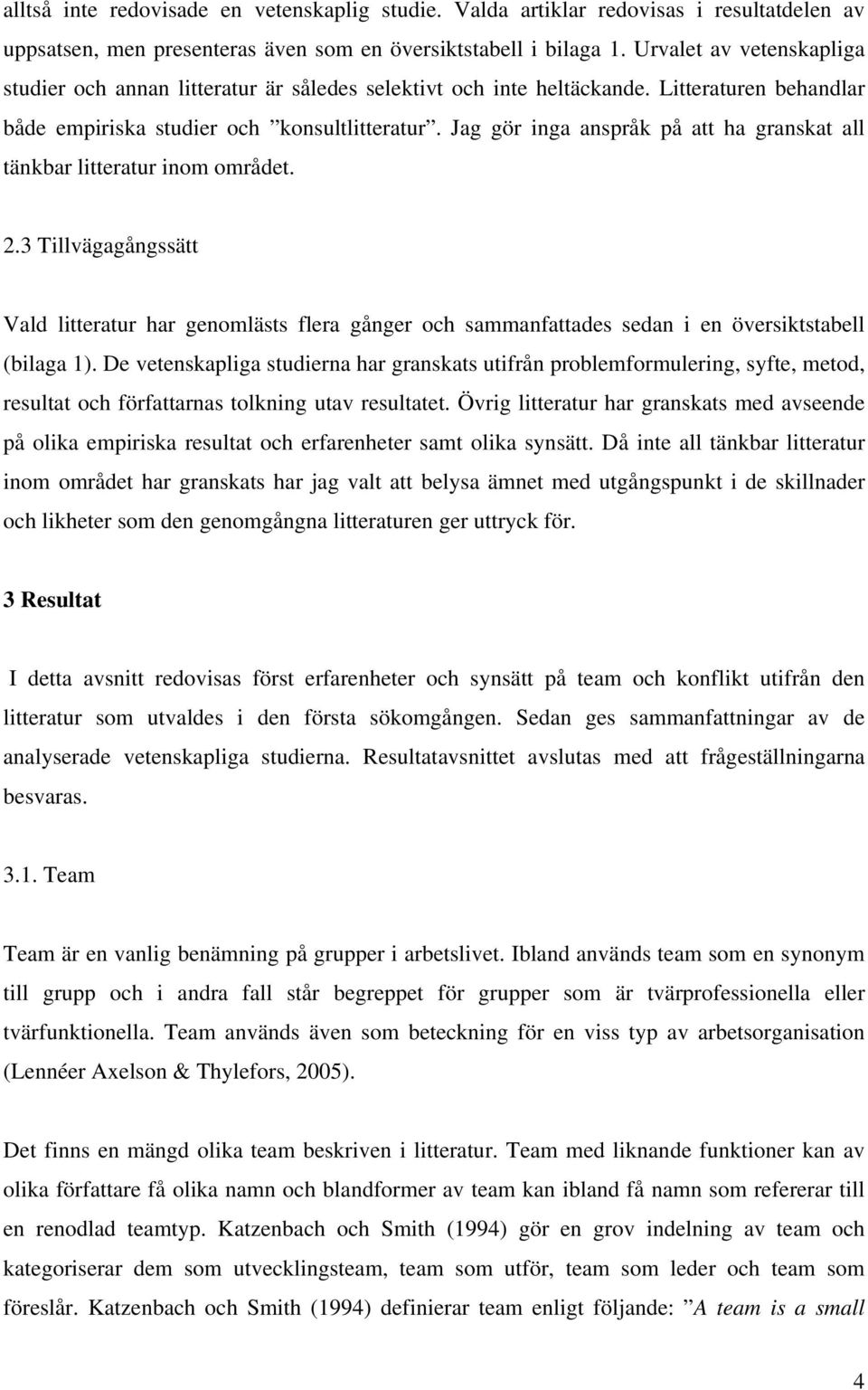 Jag gör inga anspråk på att ha granskat all tänkbar litteratur inom området. 2.3 Tillvägagångssätt Vald litteratur har genomlästs flera gånger och sammanfattades sedan i en översiktstabell (bilaga 1).