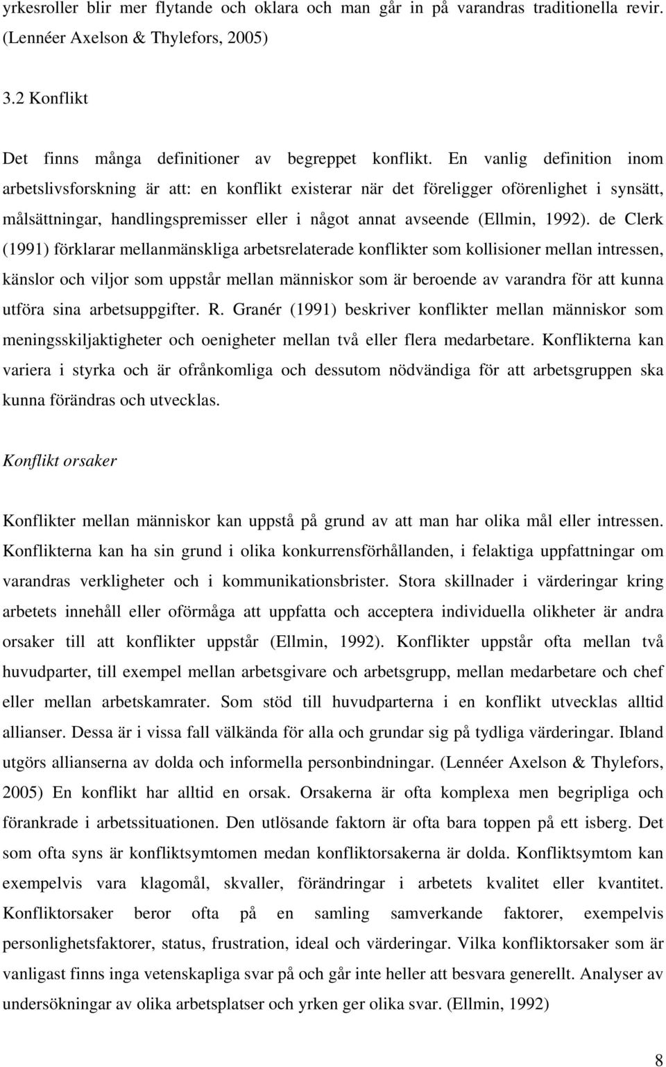 de Clerk (1991) förklarar mellanmänskliga arbetsrelaterade konflikter som kollisioner mellan intressen, känslor och viljor som uppstår mellan människor som är beroende av varandra för att kunna