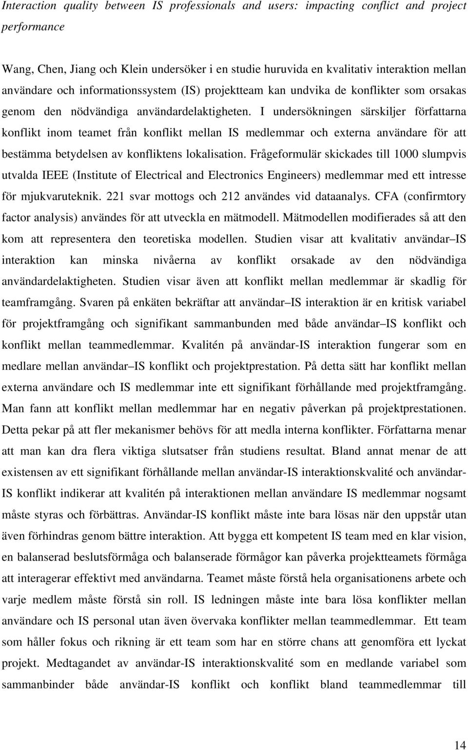 I undersökningen särskiljer författarna konflikt inom teamet från konflikt mellan IS medlemmar och externa användare för att bestämma betydelsen av konfliktens lokalisation.