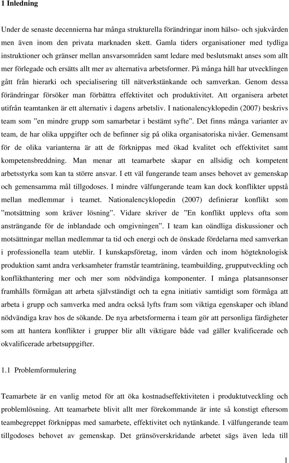 På många håll har utvecklingen gått från hierarki och specialisering till nätverkstänkande och samverkan. Genom dessa förändringar försöker man förbättra effektivitet och produktivitet.