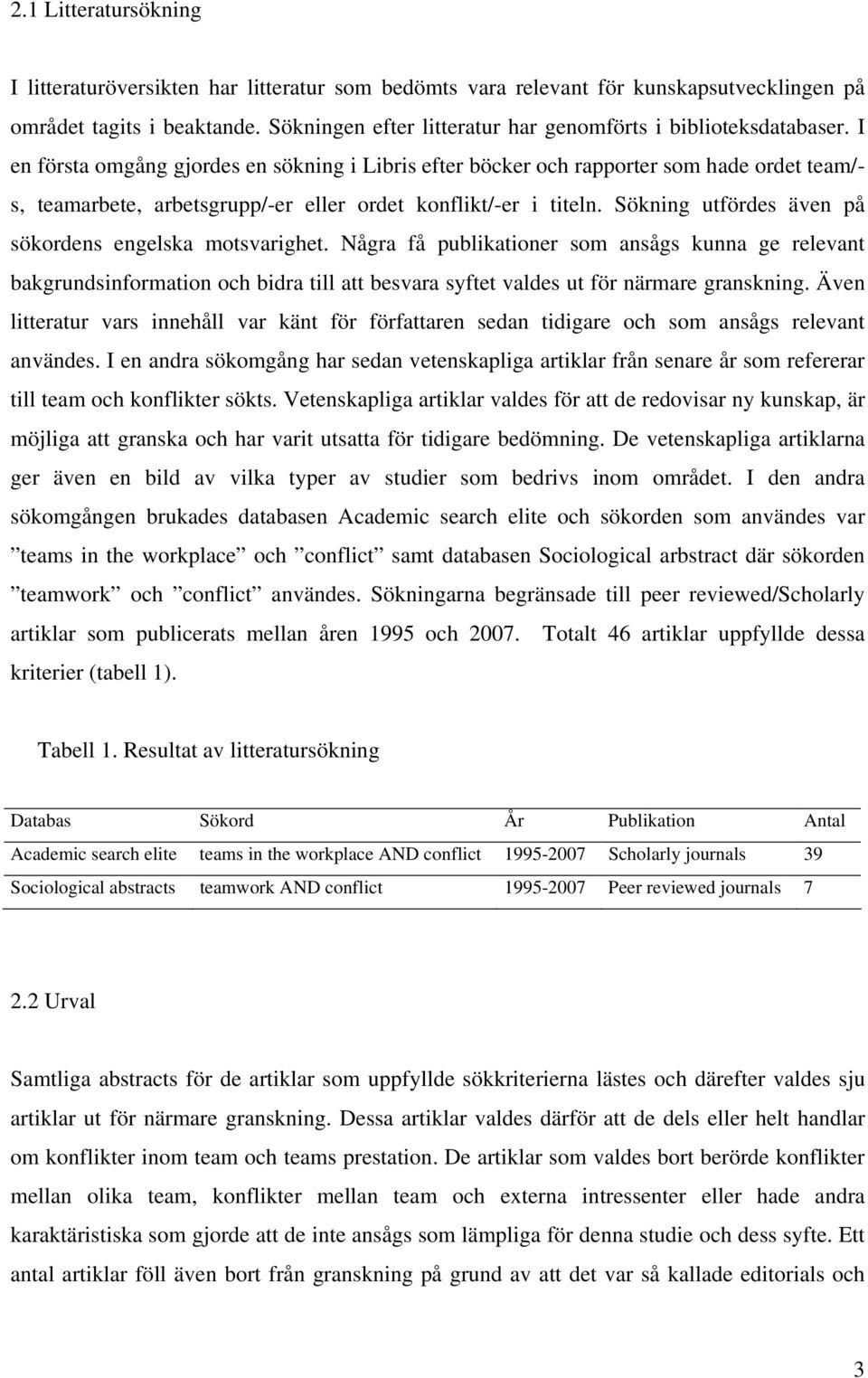 I en första omgång gjordes en sökning i Libris efter böcker och rapporter som hade ordet team/- s, teamarbete, arbetsgrupp/-er eller ordet konflikt/-er i titeln.