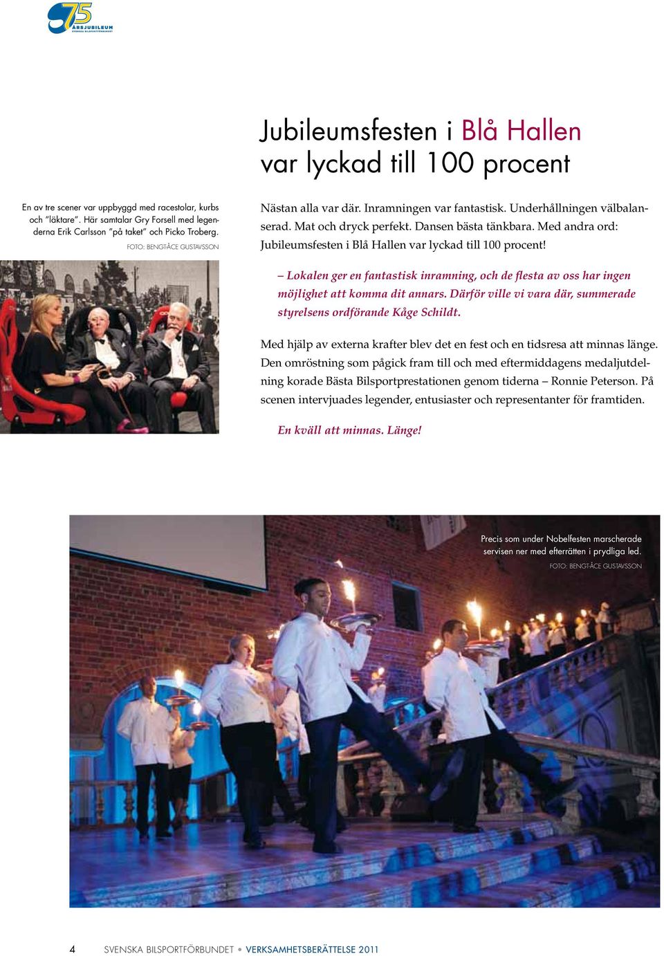 Mat och dryck perfekt. Dansen bästa tänkbara. Med andra ord: Jubileumsfesten i Blå Hallen var lyckad till 1 procent!