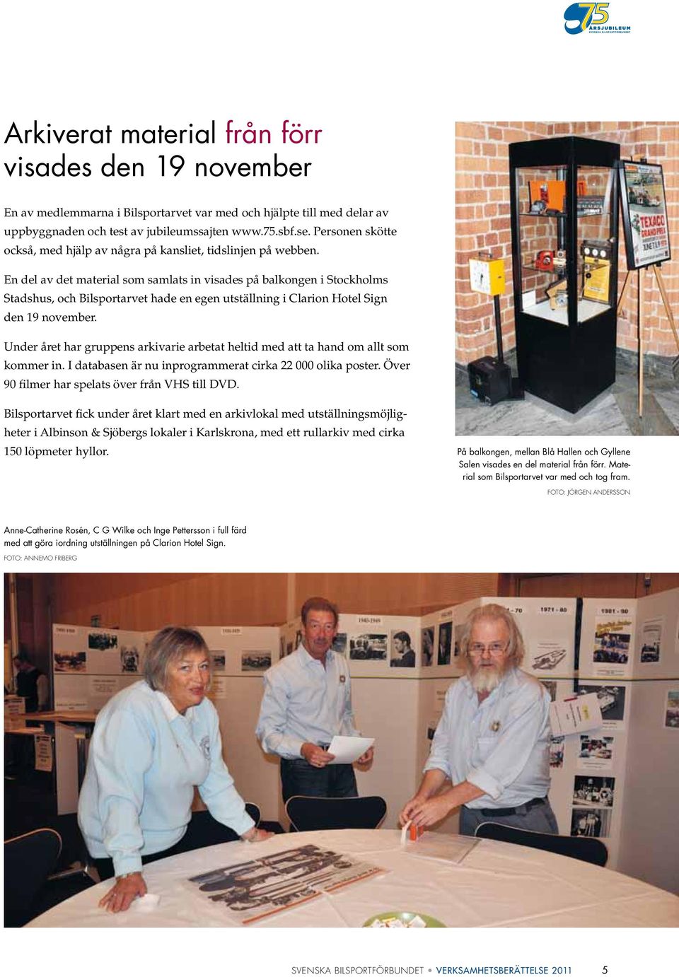 En del av det material som samlats in visades på balkongen i Stockholms Stadshus, och Bilsportarvet hade en egen utställning i Clarion Hotel Sign den 19 november.