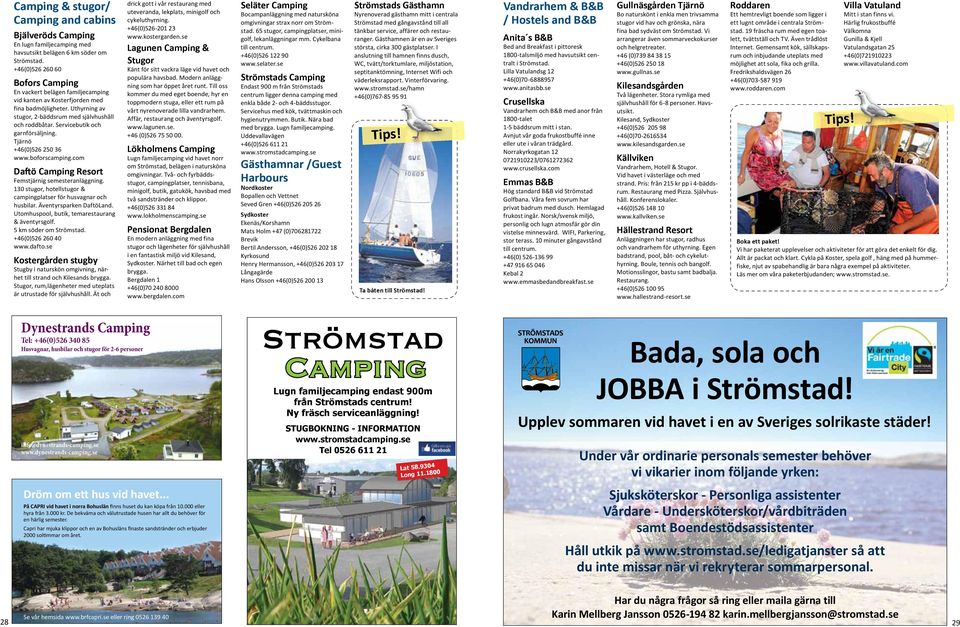 Servicebutik och garnförsäljning. Tjärnö +46(0)526 250 36 www.boforscamping.com daftö Camping resort Femstjärnig semesteranläggning.