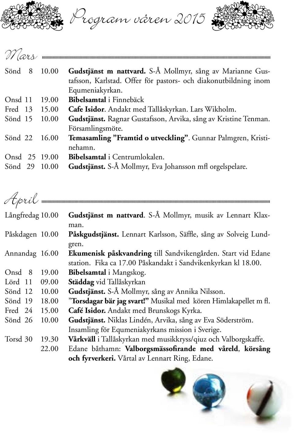 Församlingsmöte. Temasamling Framtid o utveckling. Gunnar Palmgren, Kristinehamn. Bibelsamtal i Centrumlokalen. Gudstjänst. S-Å Mollmyr, Eva Johansson mfl orgelspelare. April Långfredag 10.