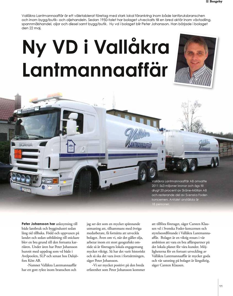 Ny VD i Vallåkra Lantmannaaffär Vallåkra Lantmannaaffär AB omsatte 2011 563 miljoner kronor och ägs till drygt 20 procent av Skåne-Möllan AB och resterande del av Svenska Foderkoncernen.
