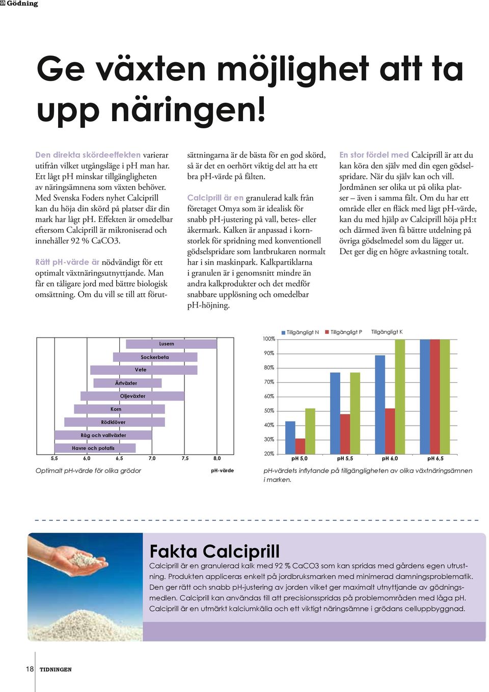 Rätt ph-värde är nödvändigt för ett optimalt växtnäringsutnyttjande. Man får en tåligare jord med bättre biologisk omsättning.