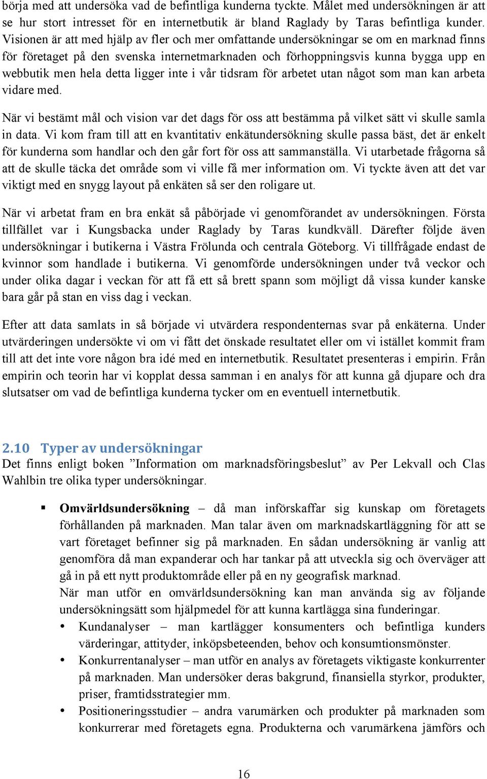 detta ligger inte i vår tidsram för arbetet utan något som man kan arbeta vidare med. När vi bestämt mål och vision var det dags för oss att bestämma på vilket sätt vi skulle samla in data.