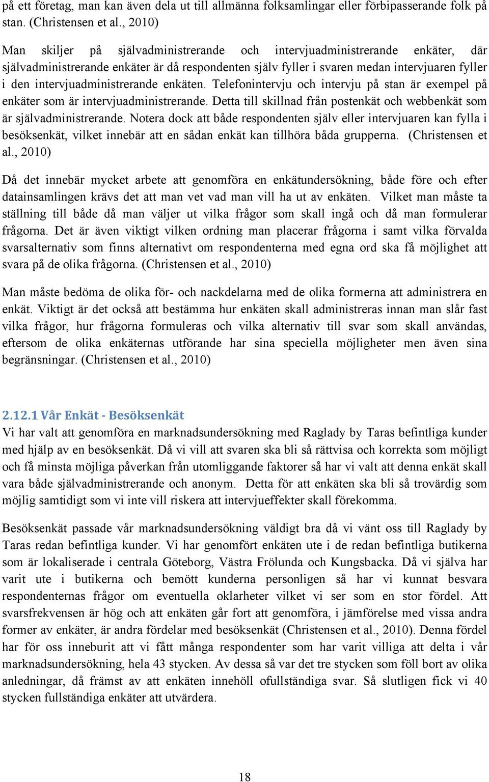 intervjuadministrerande enkäten. Telefonintervju och intervju på stan är exempel på enkäter som är intervjuadministrerande.