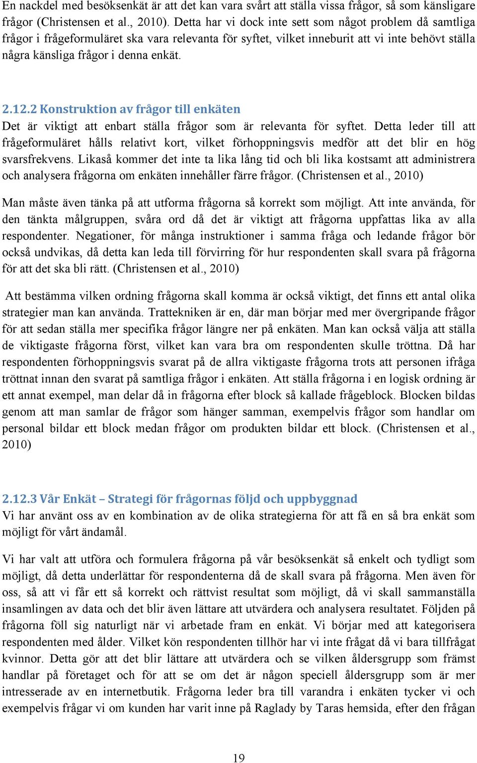 2 Konstruktion av frågor till enkäten Det är viktigt att enbart ställa frågor som är relevanta för syftet.