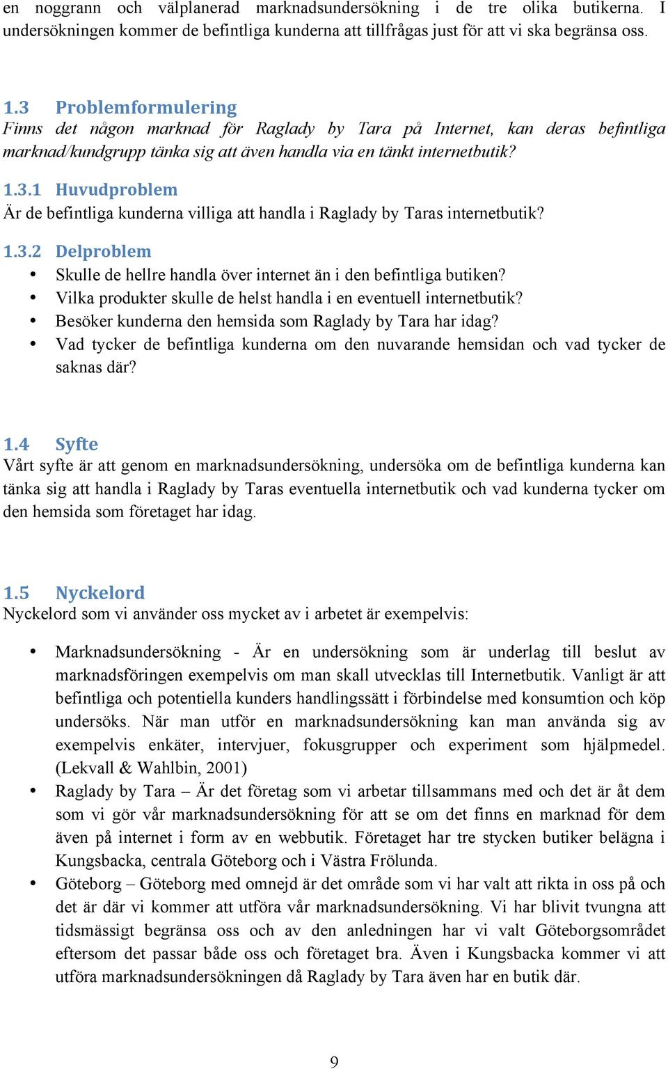 1.3.2 Delproblem Skulle de hellre handla över internet än i den befintliga butiken? Vilka produkter skulle de helst handla i en eventuell internetbutik?