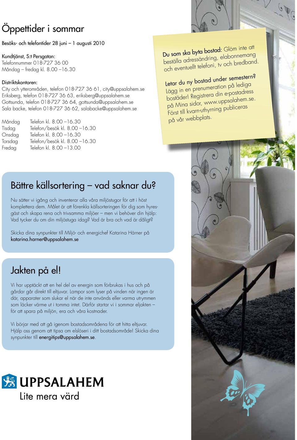 se Sala backe, telefon 018-727 36 62, salabacke@uppsalahem.se Måndag Telefon kl. 8.00 16.30 Tisdag Telefon/besök kl. 8.00 16.30 Onsdag Telefon kl. 8.00 16.30 Torsdag Telefon/besök kl. 8.00 16.30 Fredag Telefon kl.