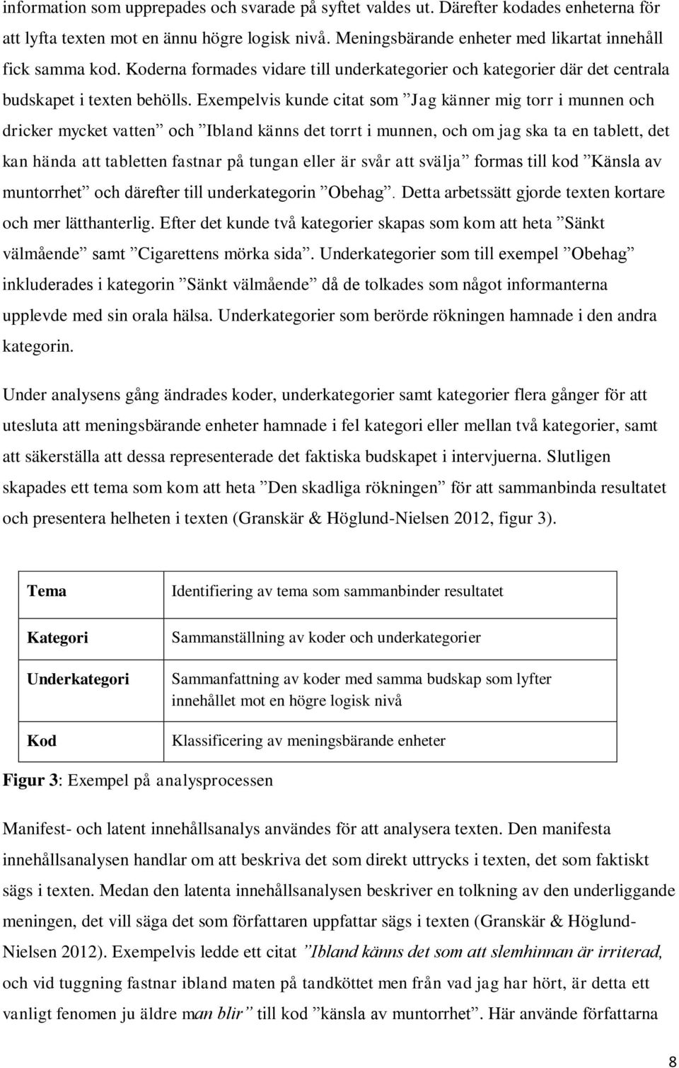 Exempelvis kunde citat som Jag känner mig torr i munnen och dricker mycket vatten och Ibland känns det torrt i munnen, och om jag ska ta en tablett, det kan hända att tabletten fastnar på tungan