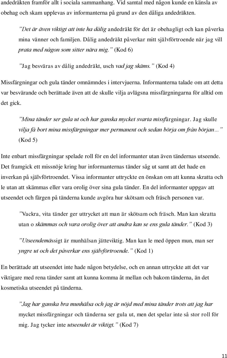 Dålig andedräkt påverkar mitt självförtroende när jag vill prata med någon som sitter nära mig. (Kod 6) Jag besväras av dålig andedräkt, usch vad jag skäms.