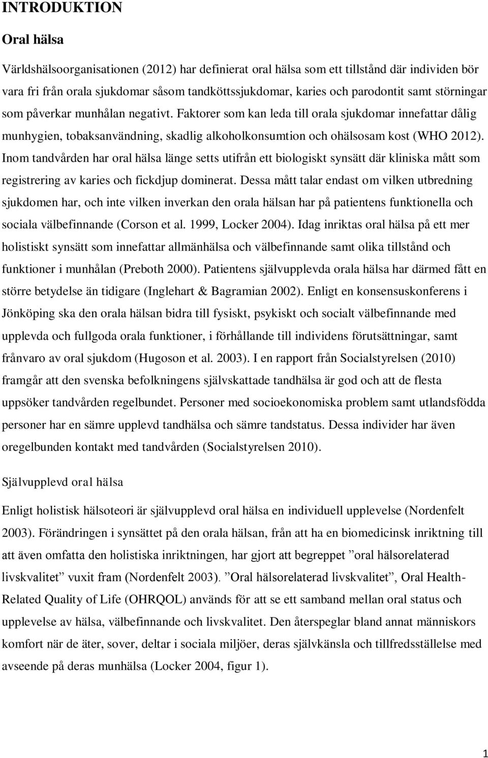 Inom tandvården har oral hälsa länge setts utifrån ett biologiskt synsätt där kliniska mått som registrering av karies och fickdjup dominerat.