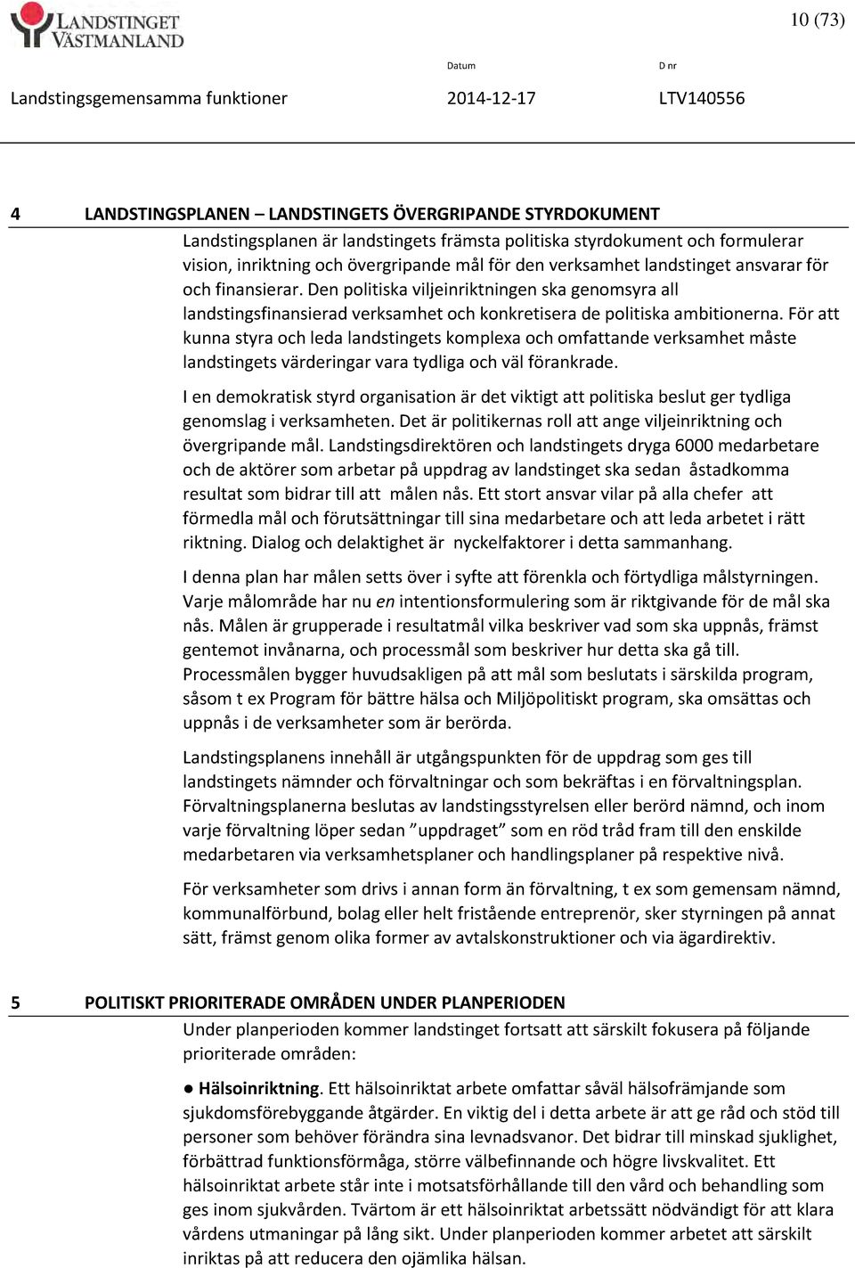 För att kunna styra och leda landstingets komplexa och omfattande verksamhet måste landstingets värderingar vara tydliga och väl förankrade.