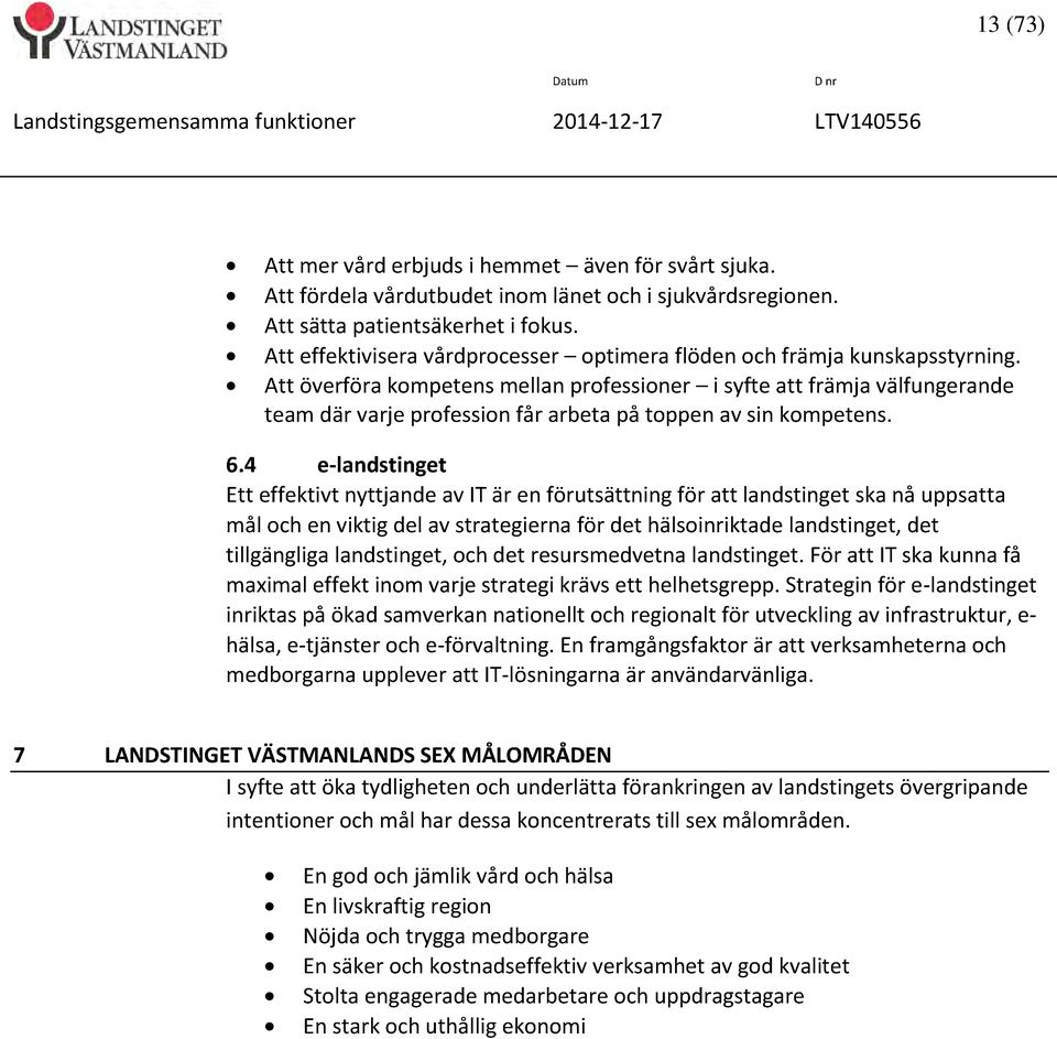 Att överföra kompetens mellan professioner i syfte att främja välfungerande team där varje profession får arbeta på toppen av sin kompetens. 6.