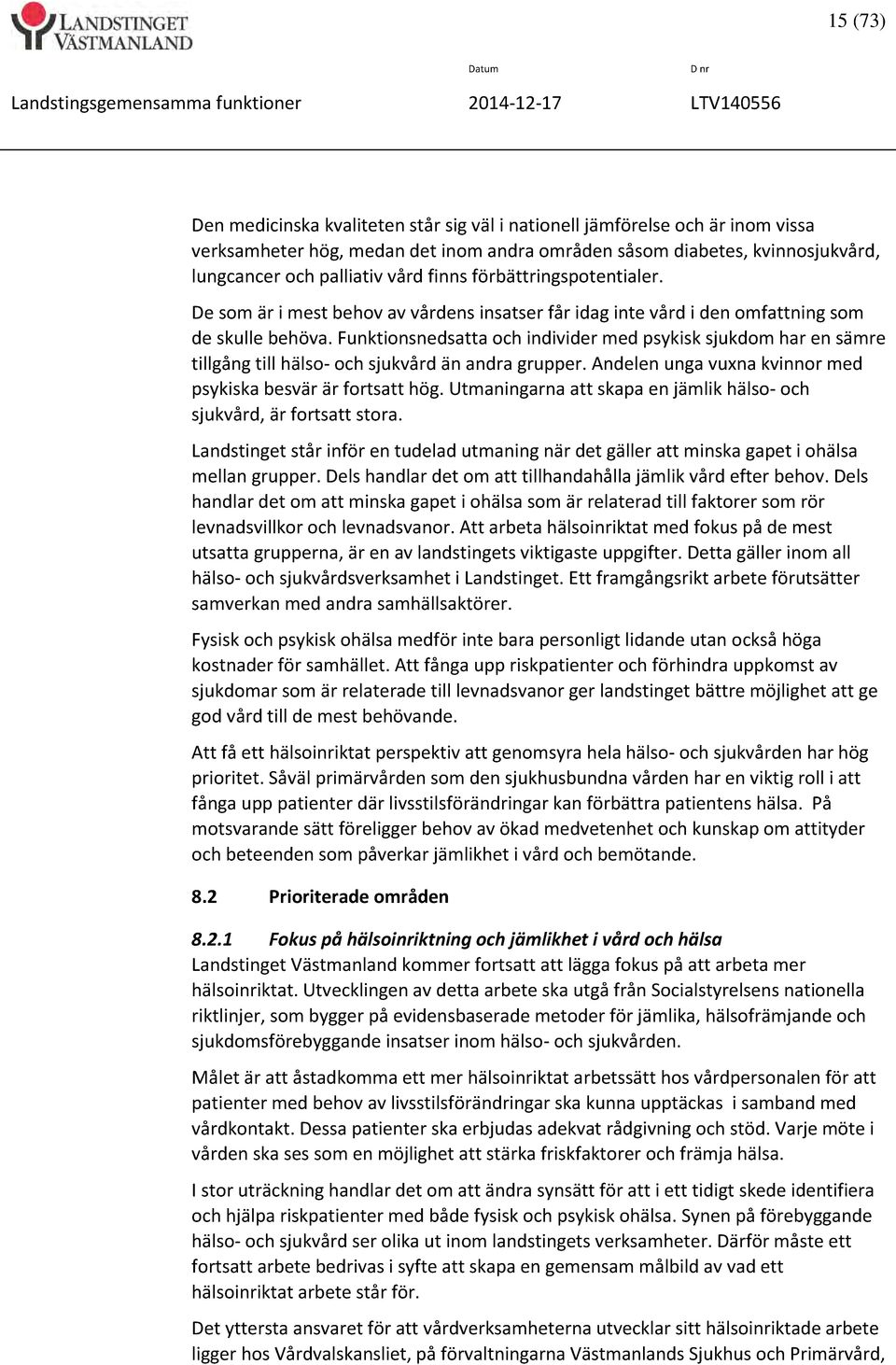 Funktionsnedsatta och individer med psykisk sjukdom har en sämre tillgång till hälso- och sjukvård än andra grupper. Andelen unga vuxna kvinnor med psykiska besvär är fortsatt hög.