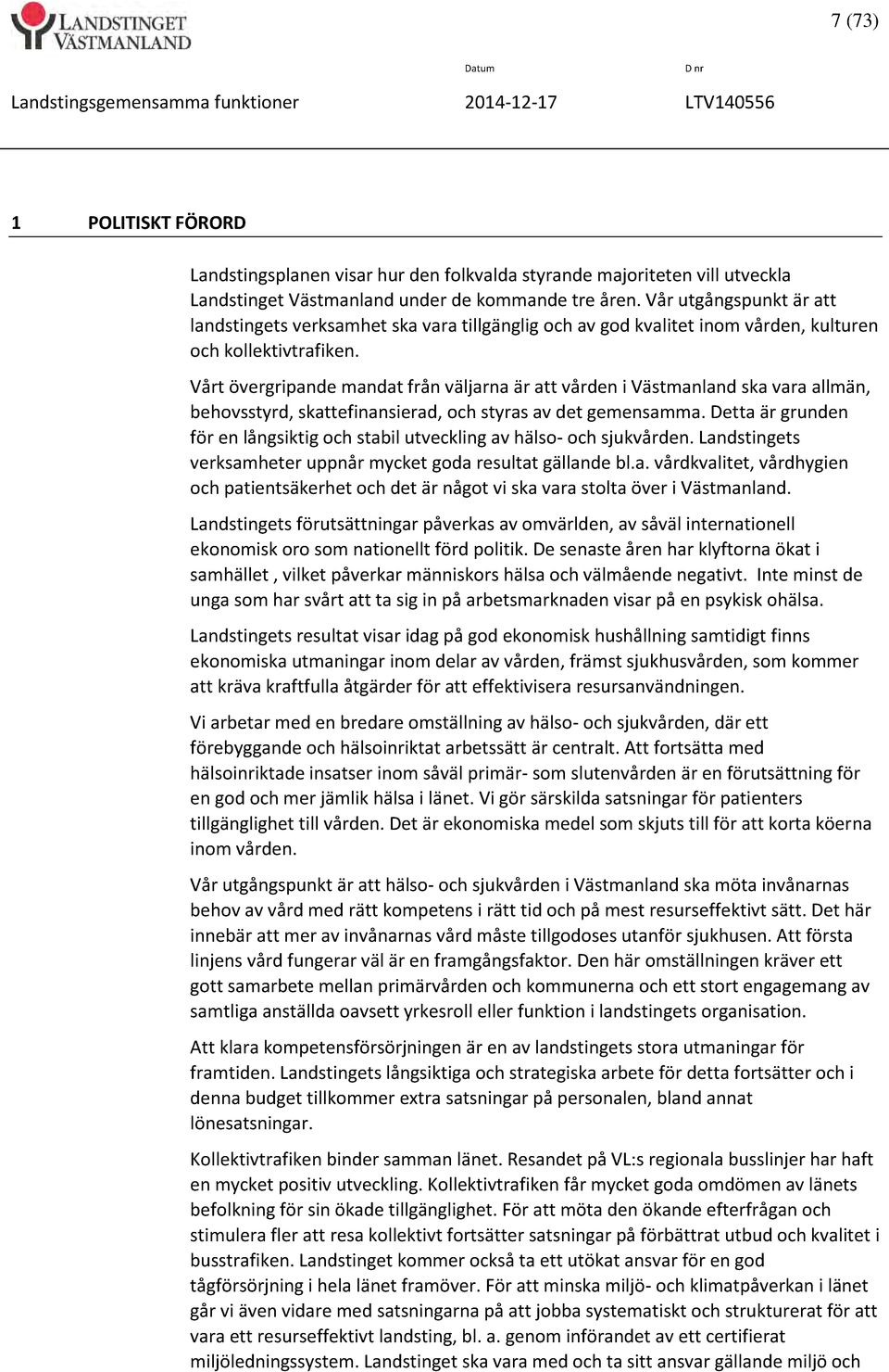 Vårt övergripande mandat från väljarna är att vården i Västmanland ska vara allmän, behovsstyrd, skattefinansierad, och styras av det gemensamma.