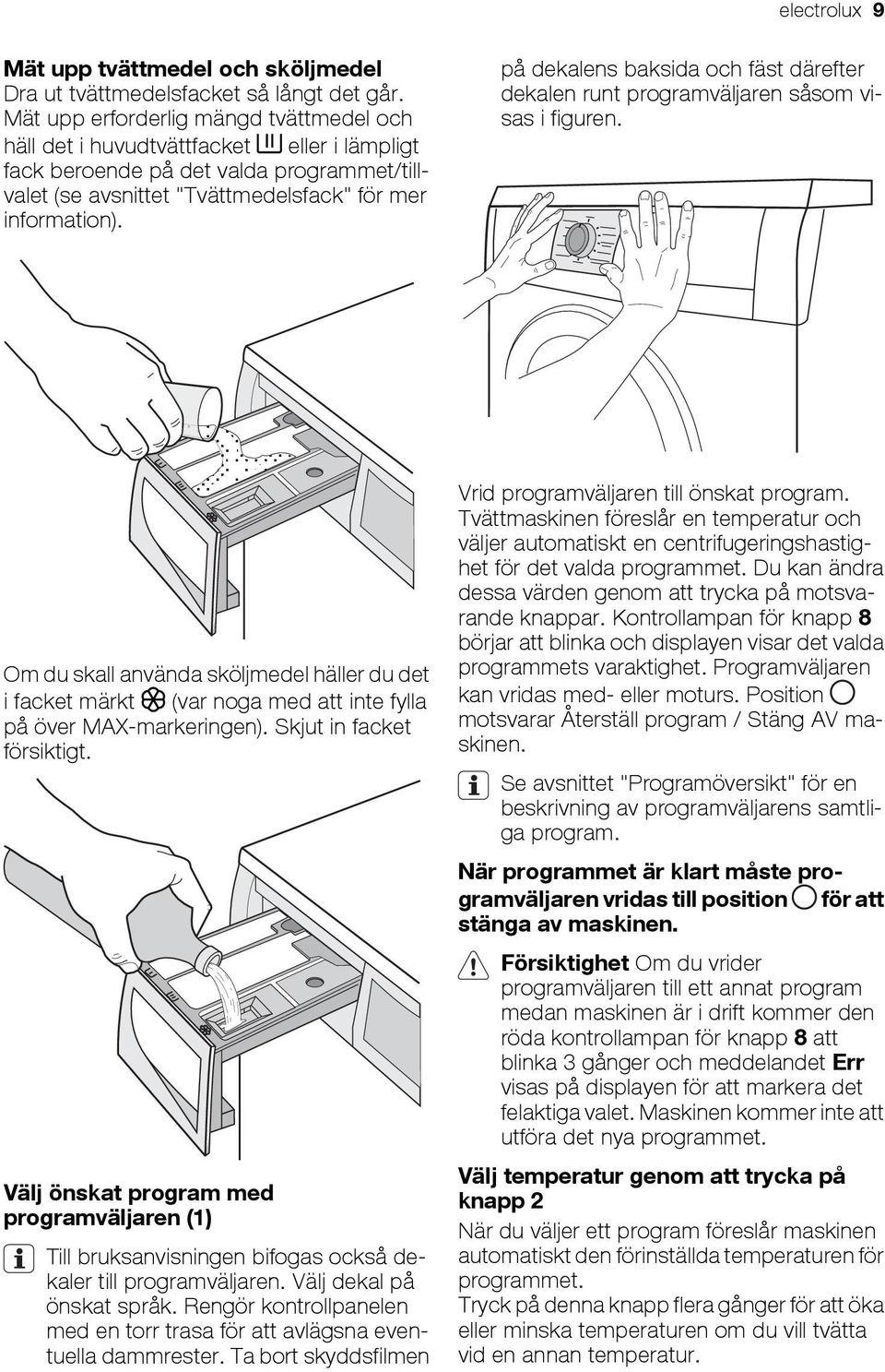 på dekalens baksida och fäst därefter dekalen runt programväljaren såsom visas i figuren.