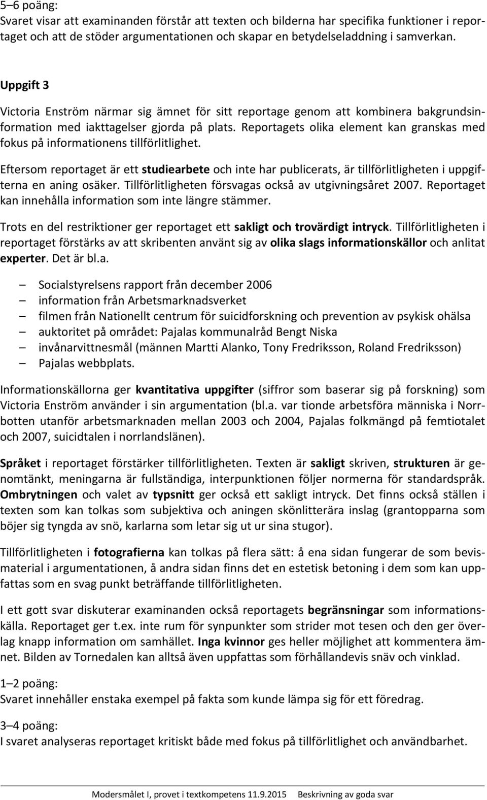 Reportagets olika element kan granskas med fokus på informationens tillförlitlighet.