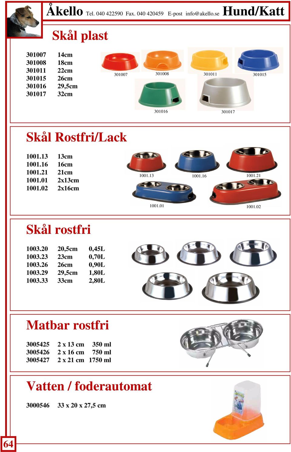 02 Skål rostfri 1003.20 20,5cm 0,45L 1003.23 23cm 0,70L 1003.26 26cm 0,90L 1003.29 29,5cm 1,80L 1003.