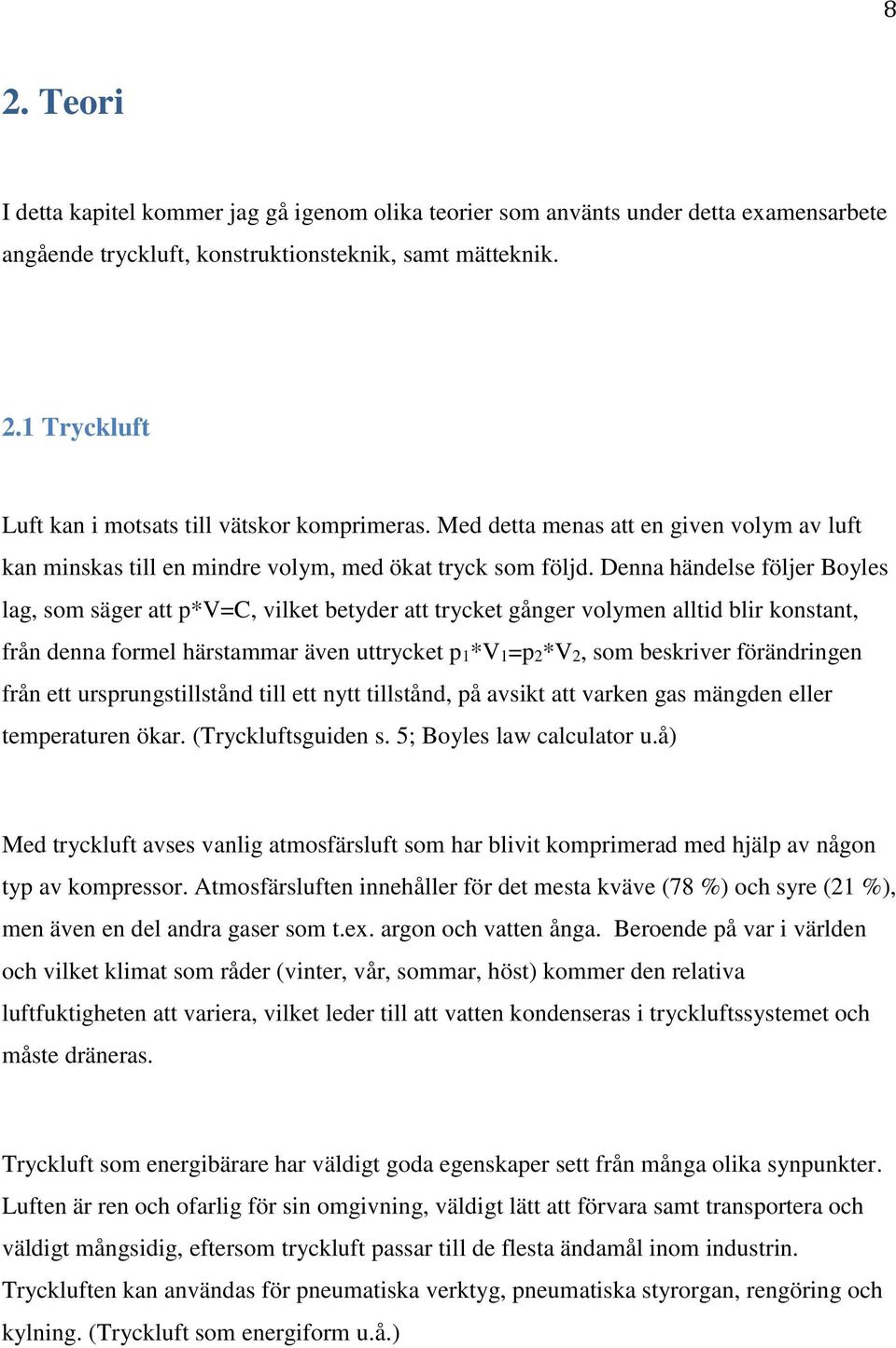 Denna händelse följer Boyles lag, som säger att p*v=c, vilket betyder att trycket gånger volymen alltid blir konstant, från denna formel härstammar även uttrycket p1*v1=p2*v2, som beskriver