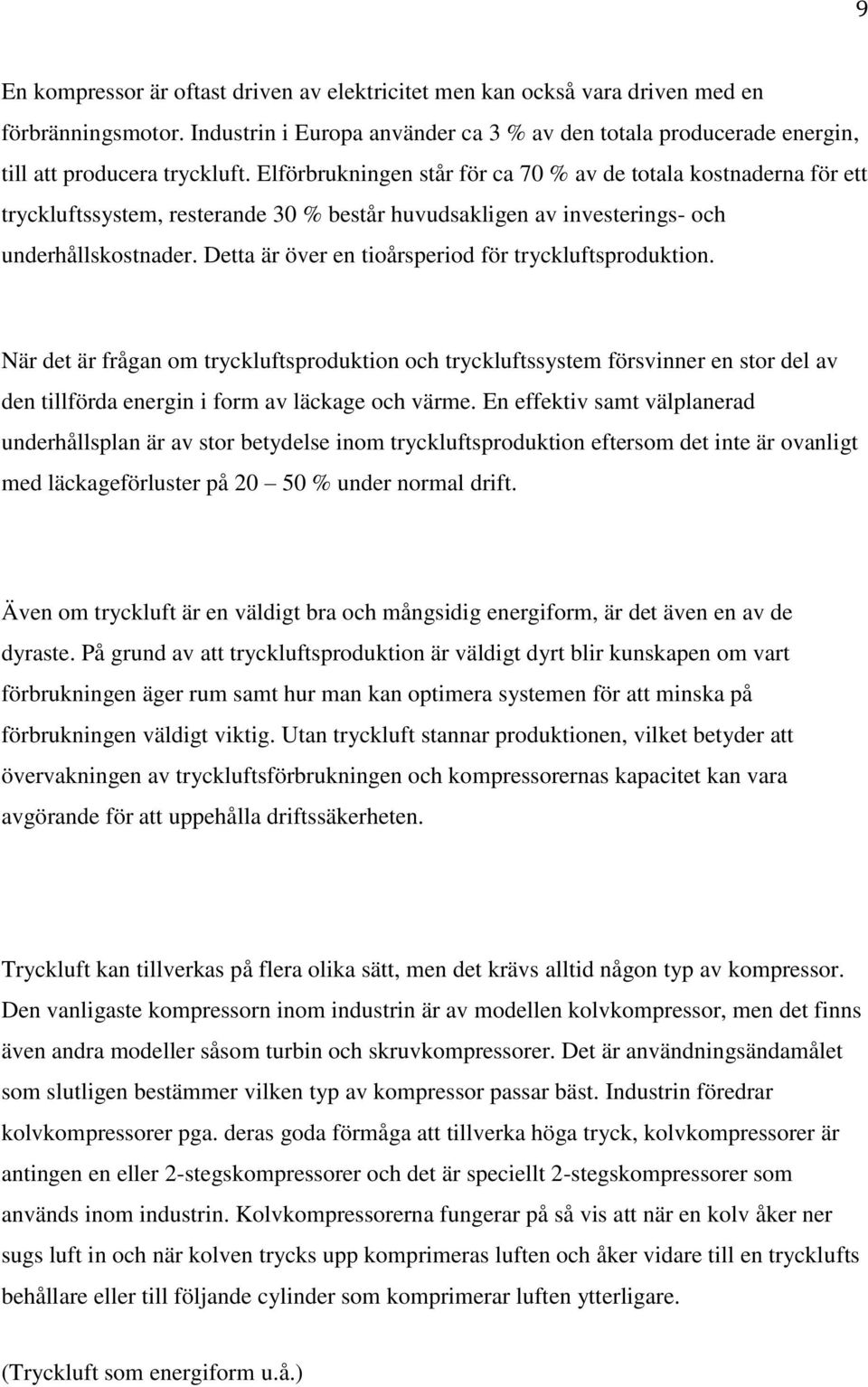 Detta är över en tioårsperiod för tryckluftsproduktion. När det är frågan om tryckluftsproduktion och tryckluftssystem försvinner en stor del av den tillförda energin i form av läckage och värme.