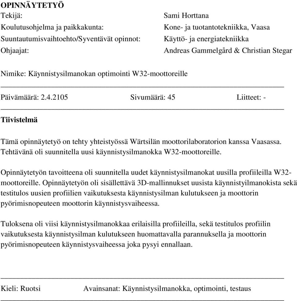 2105 Sivumäärä: 45 Liitteet: - Tiivistelmä Tämä opinnäytetyö on tehty yhteistyössä Wärtsilän moottorilaboratorion kanssa Vaasassa. Tehtävänä oli suunnitella uusi käynnistysilmanokka W32-moottoreille.