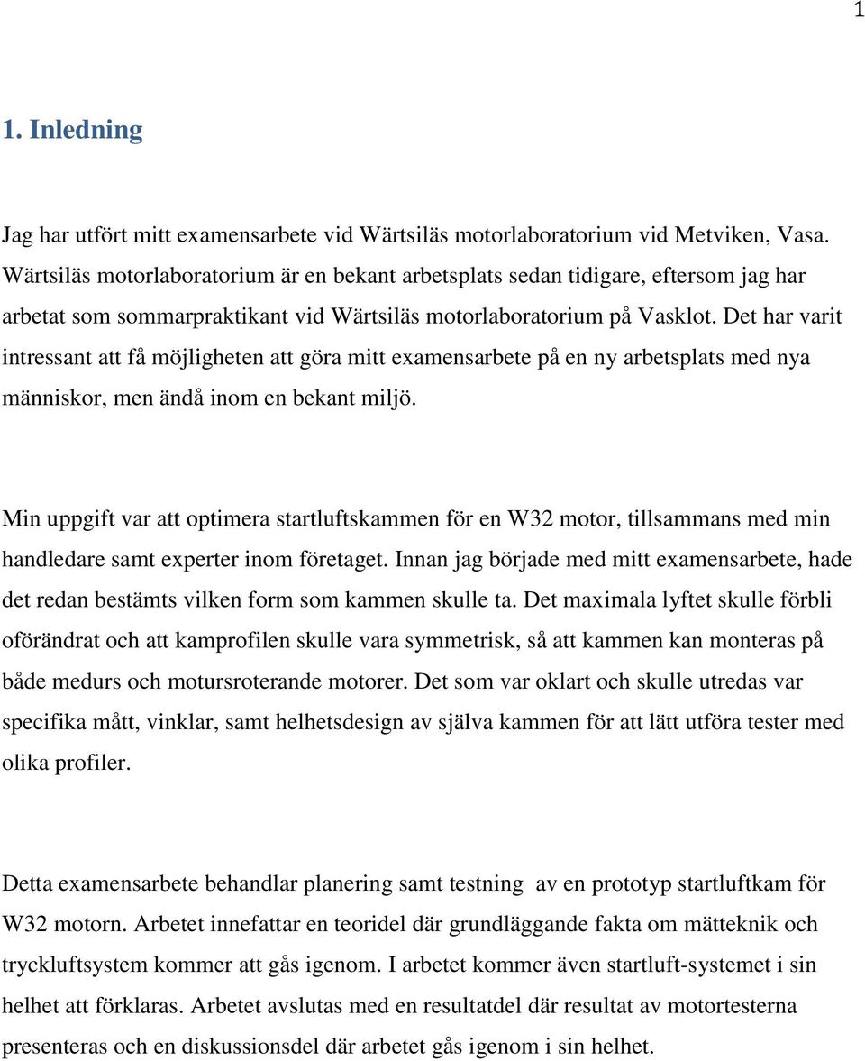 Det har varit intressant att få möjligheten att göra mitt examensarbete på en ny arbetsplats med nya människor, men ändå inom en bekant miljö.