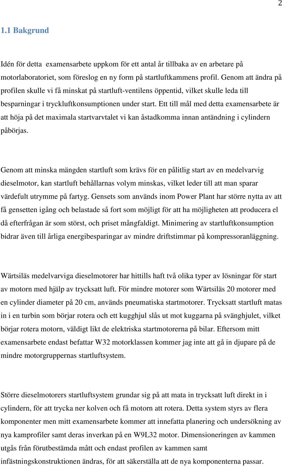 Ett till mål med detta examensarbete är att höja på det maximala startvarvtalet vi kan åstadkomma innan antändning i cylindern påbörjas.