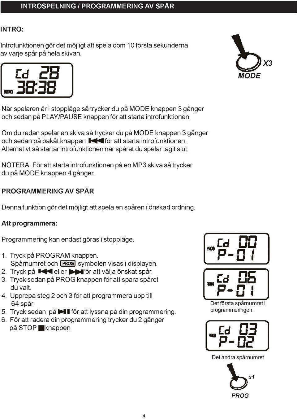 Om du redan spelar en skiva så trycker du på MODE knappen 3 gånger och sedan på bakåt knappen för att starta introfunktionen. Alternativt så startar introfunktionen när spåret du spelar tagit slut.