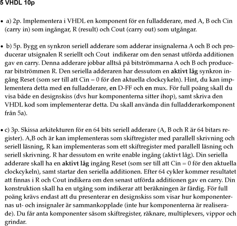 Denna adderare jobbar alltså på bitströmmarna A och B och producerar bitströmmen R.