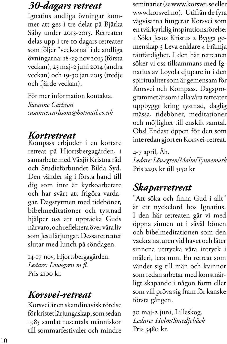 veckan). För mer information kontakta. Susanne Carlsson susanne.carlssons@hotmail.co.