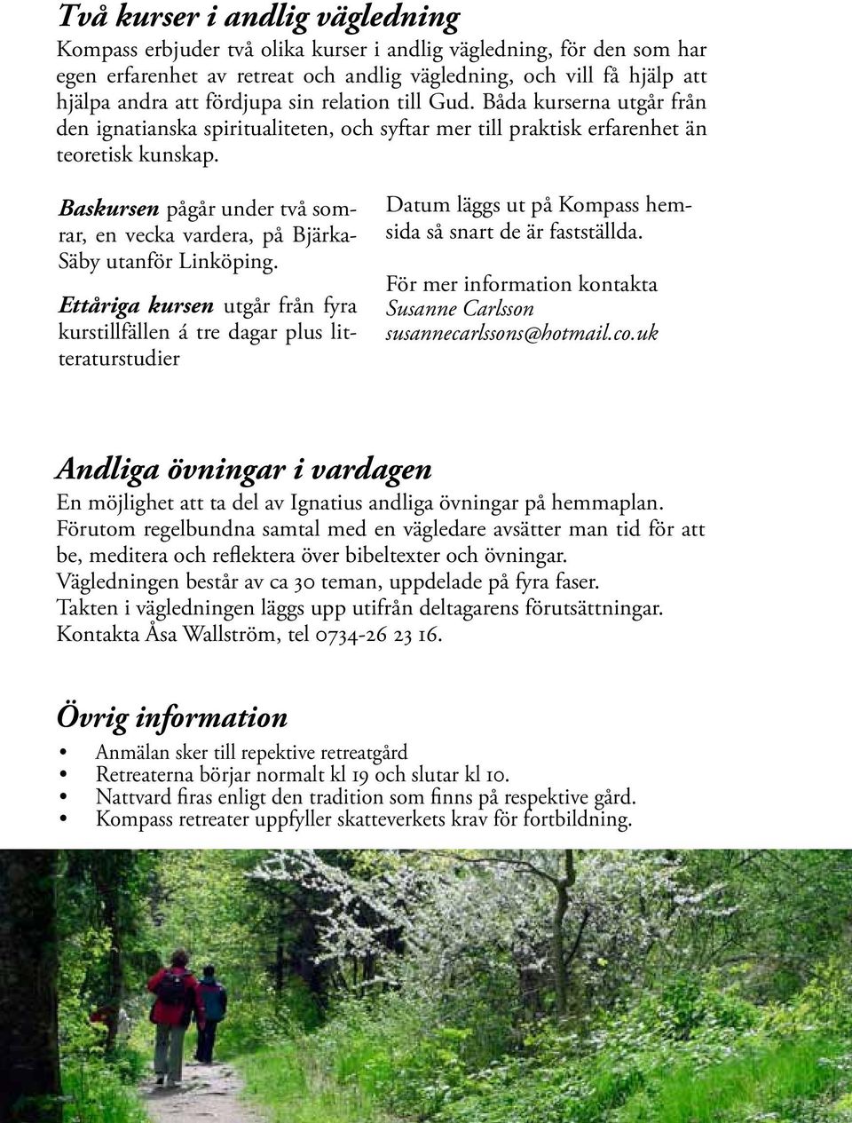 Baskursen pågår under två somrar, en vecka vardera, på Bjärka- Säby utanför Linköping.