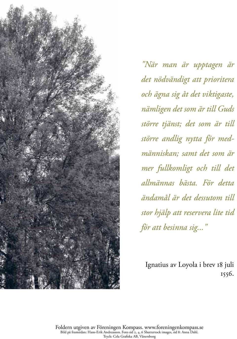 För detta ändamål är det dessutom till stor hjälp att reservera lite tid för att besinna sig..." Ignatius av Loyola i brev 18 juli 1556.