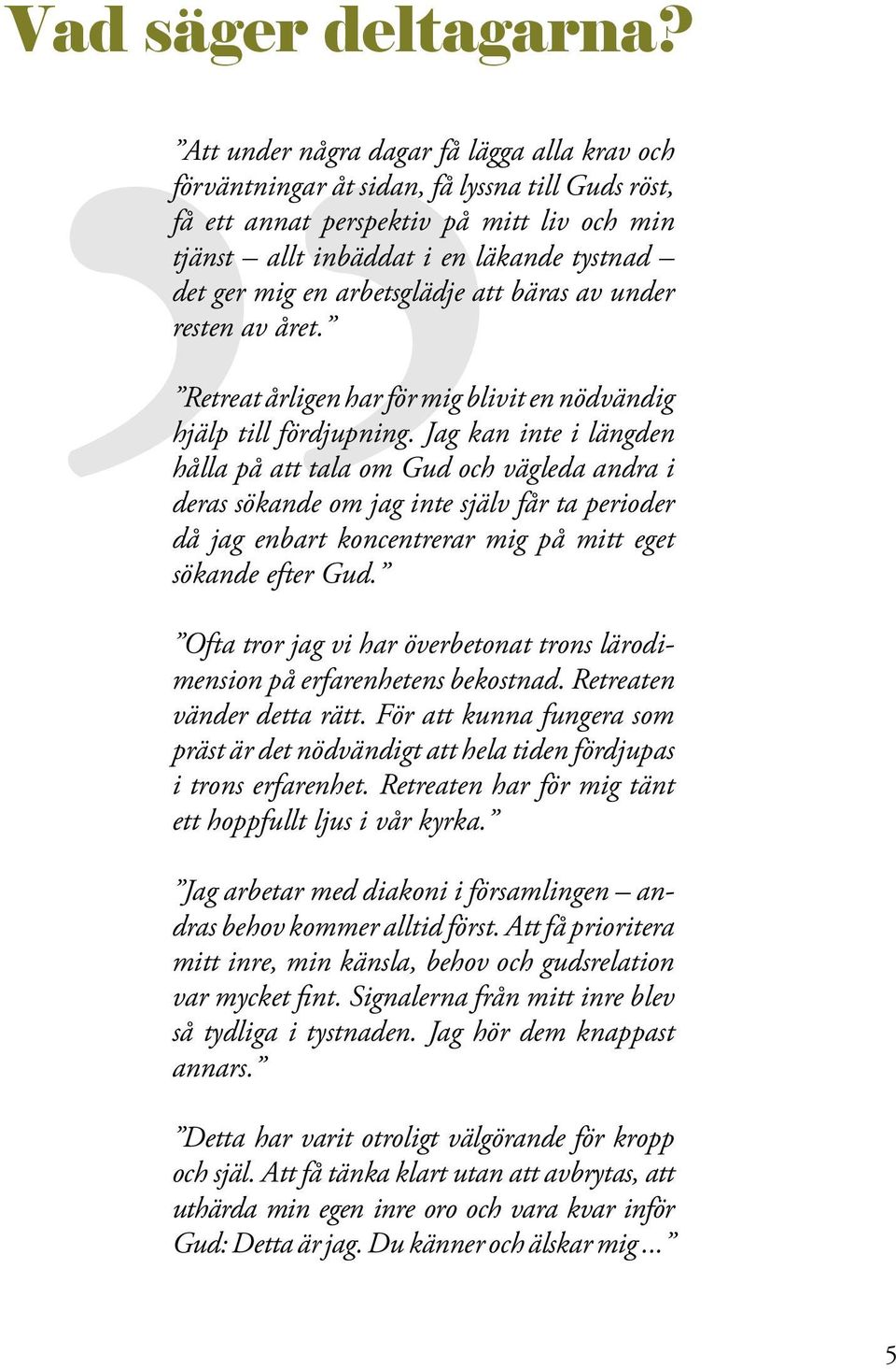 arbetsglädje att bäras av under resten av året. Retreat årligen har för mig blivit en nödvändig hjälp till fördjupning.
