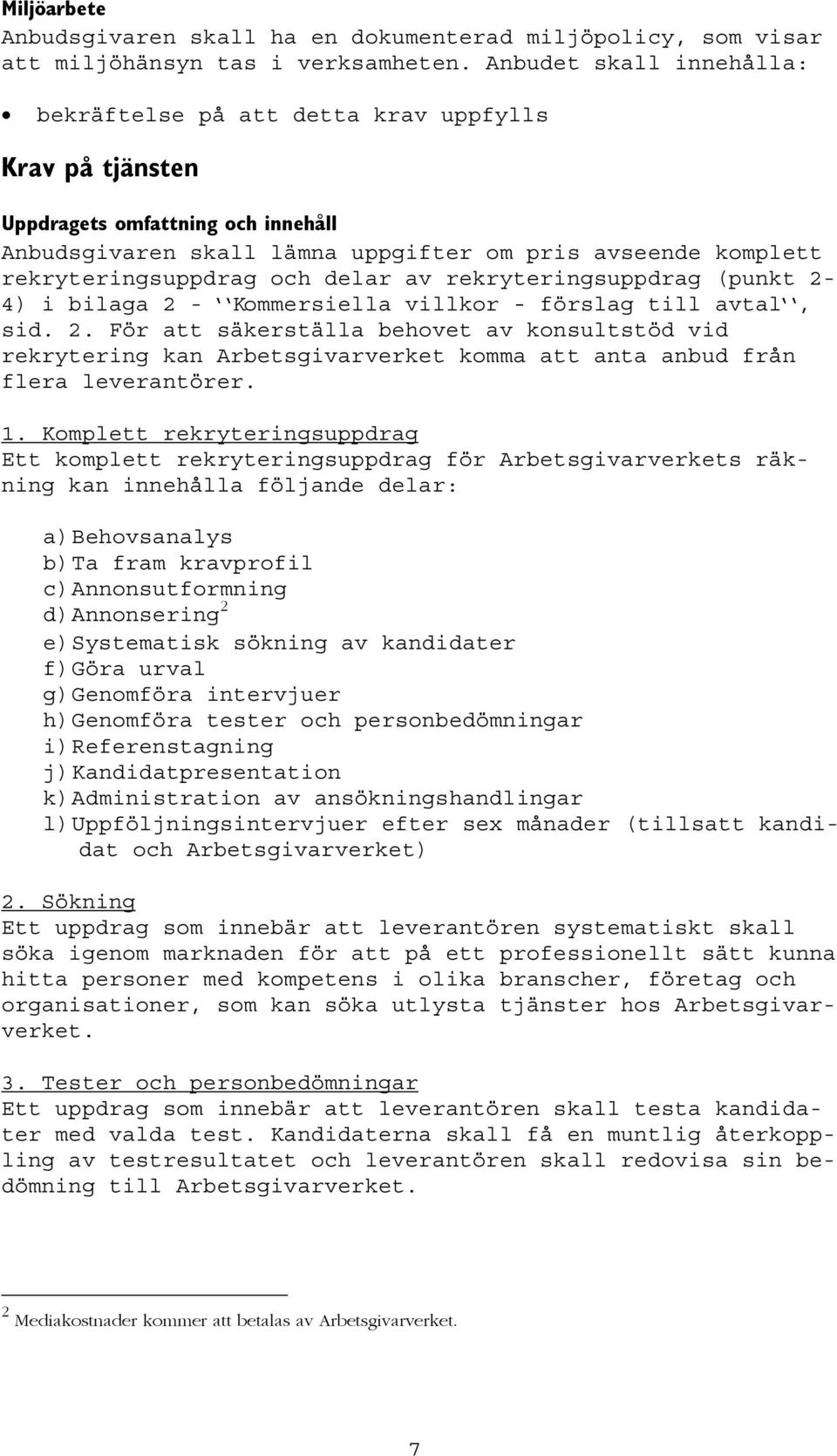 och delar av rekryteringsuppdrag (punkt 2-4) i bilaga 2 - Kommersiella villkor - förslag till avtal, sid. 2. För att säkerställa behovet av konsultstöd vid rekrytering kan Arbetsgivarverket komma att anta anbud från flera leverantörer.