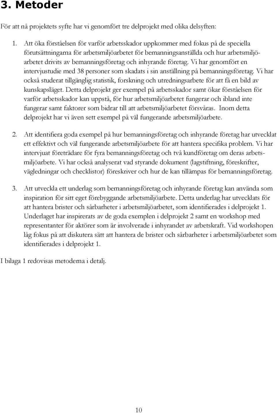 bemanningsföretag och inhyrande företag. Vi har genomfört en intervjustudie med 38 personer som skadats i sin anställning på bemanningsföretag.