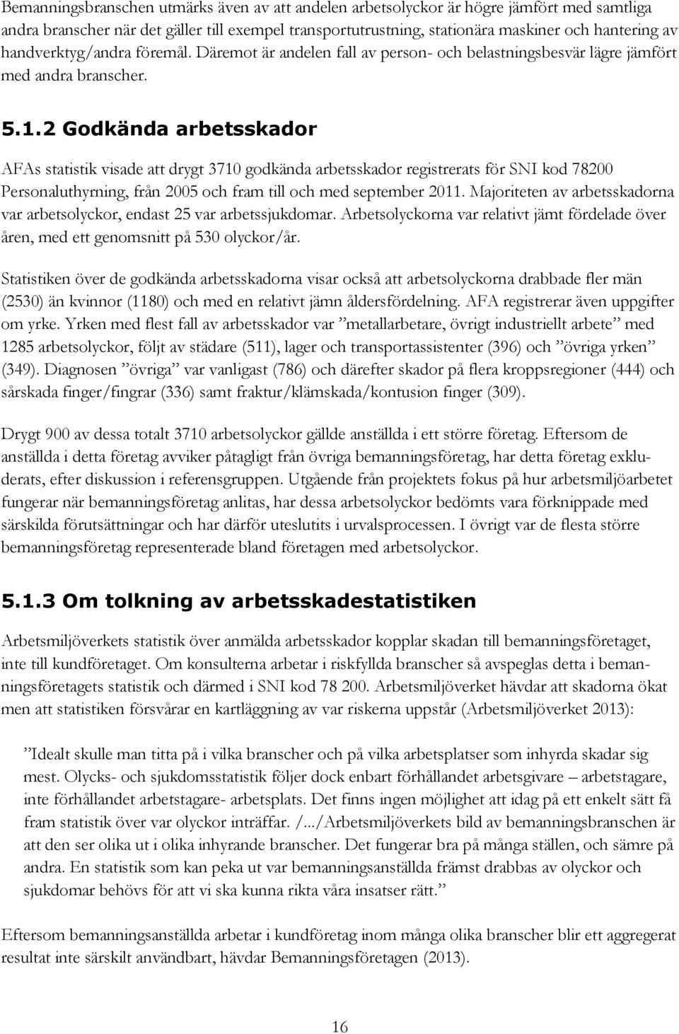 2 Godkända arbetsskador AFAs statistik visade att drygt 3710 godkända arbetsskador registrerats för SNI kod 78200 Personaluthyrning, från 2005 och fram till och med september 2011.