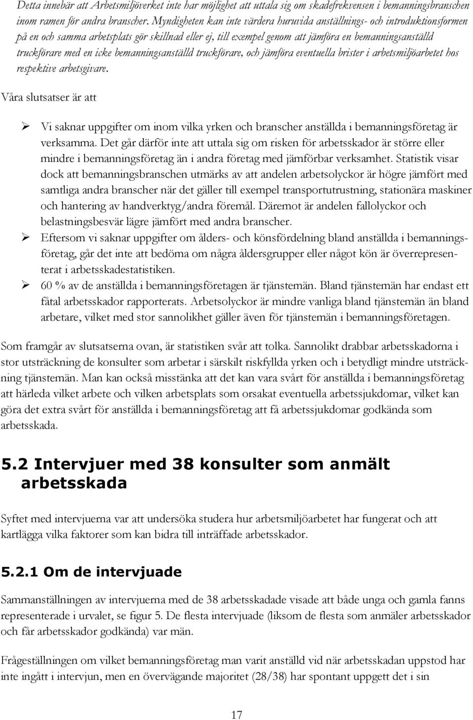 icke bemanningsanställd truckförare, och jämföra eventuella brister i arbetsmiljöarbetet hos respektive arbetsgivare.