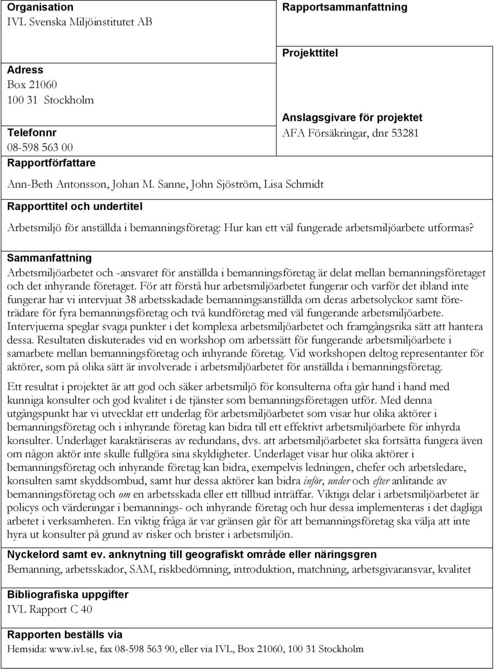 arbetsmiljöarbete utformas? Sammanfattning Arbetsmiljöarbetet och -ansvaret för anställda i bemanningsföretag är delat mellan bemanningsföretaget och det inhyrande företaget.