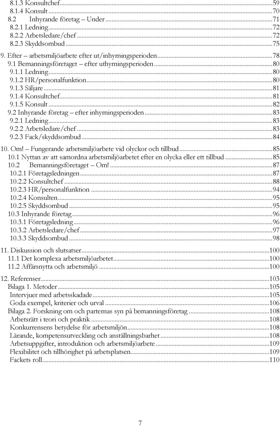 .. 81 9.1.5 Konsult... 82 9.2 Inhyrande företag efter inhyrningsperioden... 83 9.2.1 Ledning... 83 9.2.2 Arbetsledare/chef... 83 9.2.3 Fack/skyddsombud... 84 10. Om!